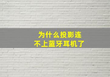 为什么投影连不上蓝牙耳机了