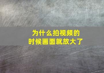 为什么拍视频的时候画面就放大了