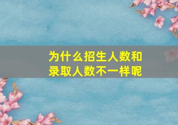 为什么招生人数和录取人数不一样呢