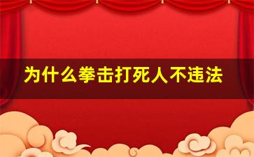 为什么拳击打死人不违法