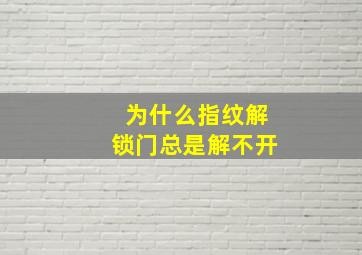 为什么指纹解锁门总是解不开