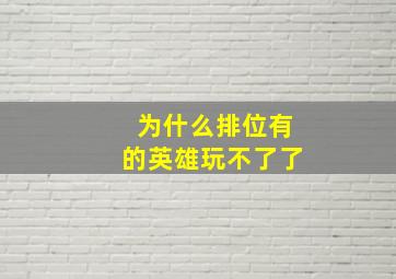 为什么排位有的英雄玩不了了