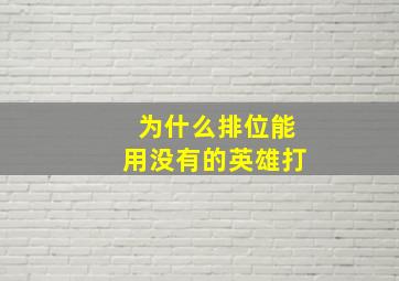 为什么排位能用没有的英雄打