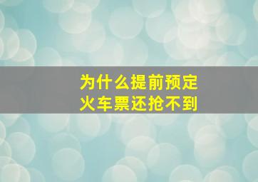 为什么提前预定火车票还抢不到