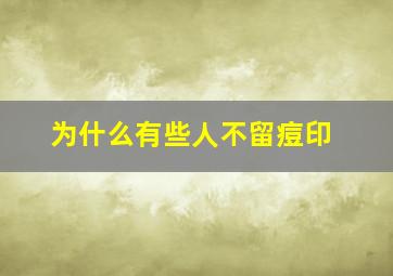 为什么有些人不留痘印