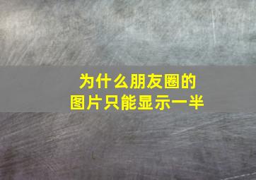 为什么朋友圈的图片只能显示一半