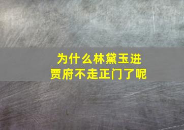 为什么林黛玉进贾府不走正门了呢