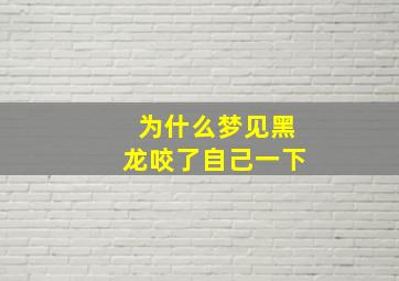 为什么梦见黑龙咬了自己一下