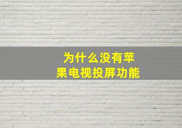 为什么没有苹果电视投屏功能