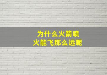 为什么火箭喷火能飞那么远呢