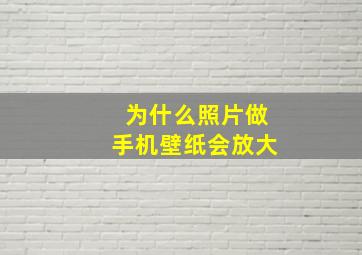 为什么照片做手机壁纸会放大