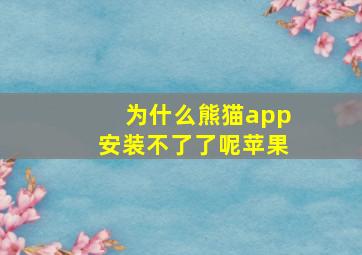 为什么熊猫app安装不了了呢苹果