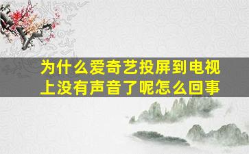 为什么爱奇艺投屏到电视上没有声音了呢怎么回事