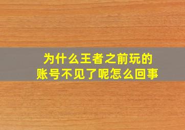 为什么王者之前玩的账号不见了呢怎么回事