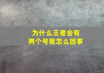 为什么王者会有两个号呢怎么回事