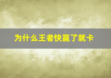 为什么王者快赢了就卡