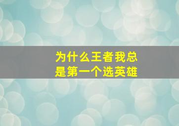 为什么王者我总是第一个选英雄