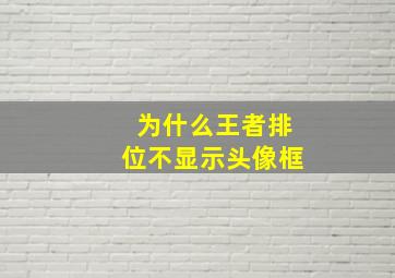 为什么王者排位不显示头像框