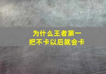 为什么王者第一把不卡以后就会卡