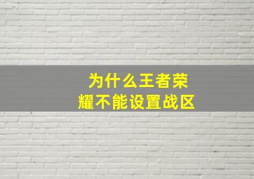 为什么王者荣耀不能设置战区