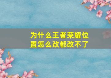 为什么王者荣耀位置怎么改都改不了