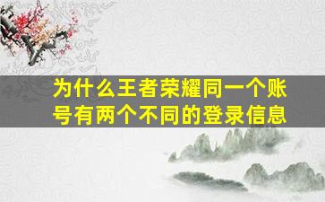 为什么王者荣耀同一个账号有两个不同的登录信息