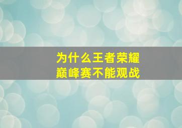 为什么王者荣耀巅峰赛不能观战