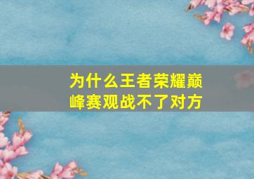 为什么王者荣耀巅峰赛观战不了对方