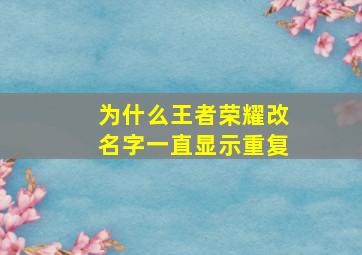 为什么王者荣耀改名字一直显示重复