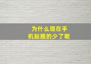 为什么现在手机贴膜的少了呢