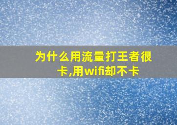 为什么用流量打王者很卡,用wifi却不卡