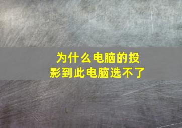 为什么电脑的投影到此电脑选不了