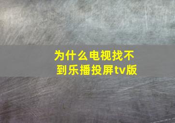 为什么电视找不到乐播投屏tv版