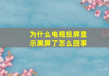 为什么电视投屏显示黑屏了怎么回事