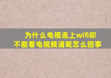 为什么电视连上wifi却不能看电视频道呢怎么回事