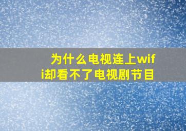 为什么电视连上wifi却看不了电视剧节目