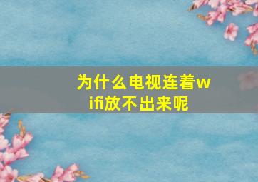 为什么电视连着wifi放不出来呢