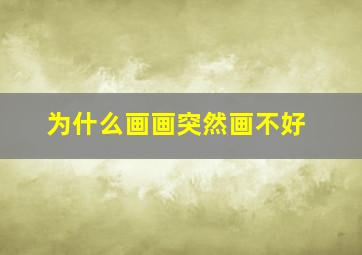 为什么画画突然画不好