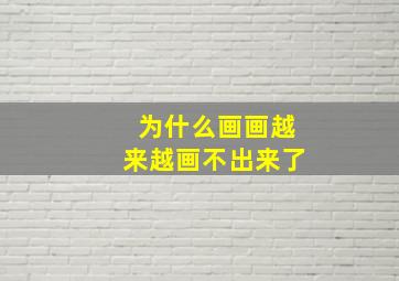 为什么画画越来越画不出来了