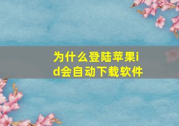 为什么登陆苹果id会自动下载软件