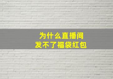 为什么直播间发不了福袋红包