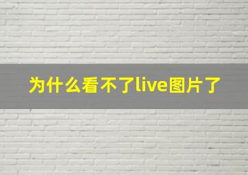 为什么看不了live图片了