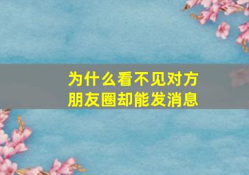 为什么看不见对方朋友圈却能发消息