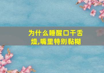 为什么睡醒口干舌燥,嘴里特别黏糊