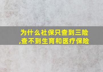 为什么社保只查到三险,查不到生育和医疗保险