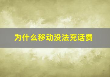 为什么移动没法充话费