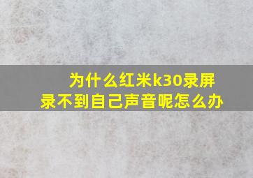 为什么红米k30录屏录不到自己声音呢怎么办