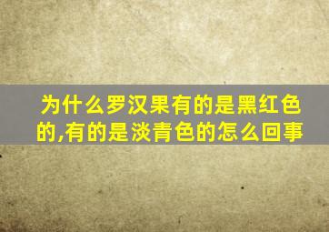 为什么罗汉果有的是黑红色的,有的是淡青色的怎么回事