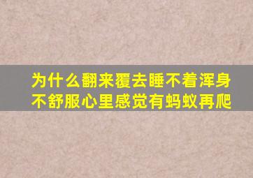 为什么翻来覆去睡不着浑身不舒服心里感觉有蚂蚁再爬