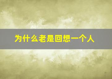 为什么老是回想一个人